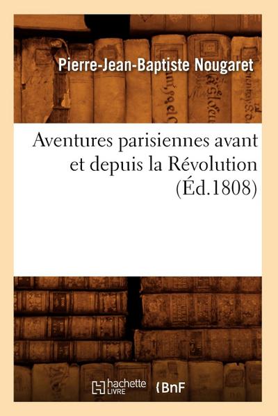 Aventures Parisiennes Avant Et Depuis La Révolution (Éd.1808)