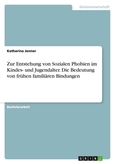 Zur Entstehung von Sozialen Phobien im Kindes- und Jugendalter. Die Bedeutung von frühen familiären Bindungen