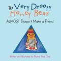 THE VERY DROOPY HONEY BEAR Almost Doesn’t Make a Friend