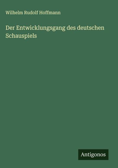 Der Entwicklungsgang des deutschen Schauspiels
