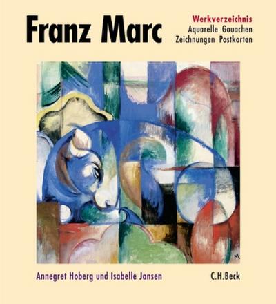 Franz Marc Werkverzeichnis  Band II: Aquarelle, Gouachen, Zeichnungen, Postkarten, Hinterglasbilder, Plastiken