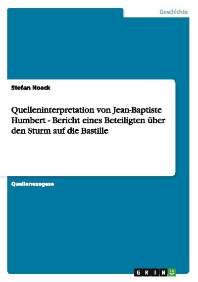 Quelleninterpretation von Jean-Baptiste Humbert - Bericht eines Beteiligten über den Sturm auf die Bastille