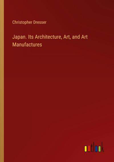 Japan. Its Architecture, Art, and Art Manufactures