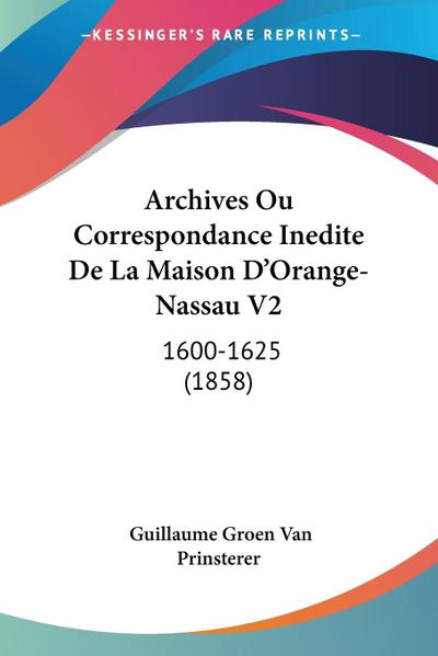 Archives Ou Correspondance Inedite De La Maison D’Orange-Nassau V2