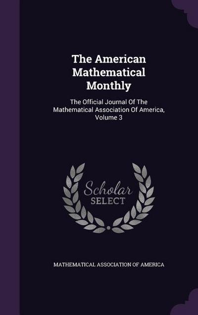 The American Mathematical Monthly: The Official Journal Of The Mathematical Association Of America, Volume 3