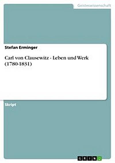 Carl von Clausewitz - Leben und Werk (1780-1831)
