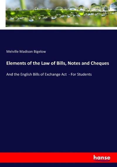 Elements of the Law of Bills, Notes and Cheques