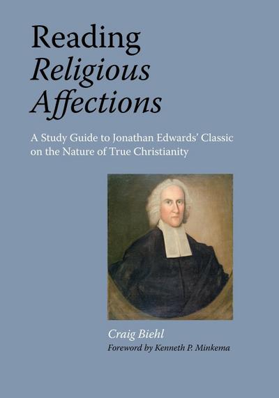 Reading Religious Affections - A Study Guide to Jonathan Edwards’ Classic