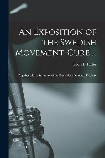 An Exposition of the Swedish Movement-cure ... [electronic Resource]: Together With a Summary of the Principles of General Hygiene