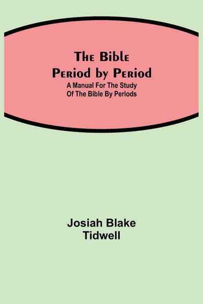 The Bible Period by Period; A Manual for the Study of the Bible by Periods