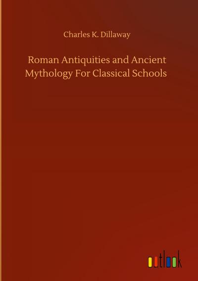 Roman Antiquities and Ancient Mythology For Classical Schools