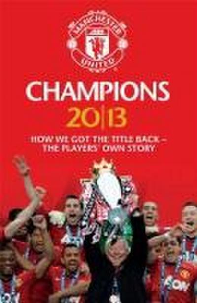 Champions 20/13: How We Got the Title Back - The Players’ Own Story
