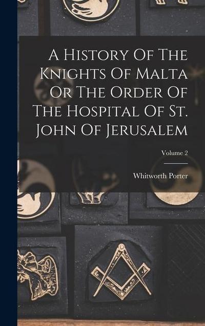 A History Of The Knights Of Malta Or The Order Of The Hospital Of St. John Of Jerusalem; Volume 2