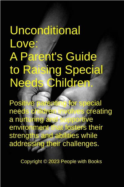 Unconditional Love: A Parent’s Guide to Raising Special Needs Children