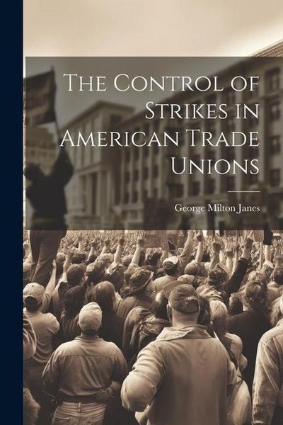The Control of Strikes in American Trade Unions
