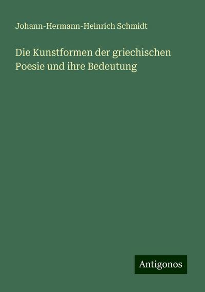 Schmidt, J: Kunstformen der griechischen Poesie und ihre Bed