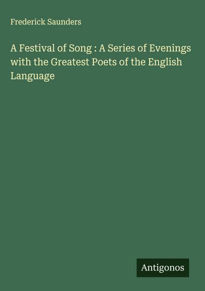 A Festival of Song : A Series of Evenings with the Greatest Poets of the English Language