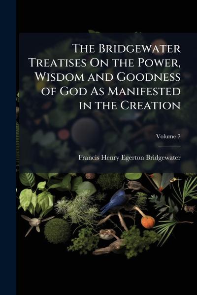 The Bridgewater Treatises On the Power, Wisdom and Goodness of God As Manifested in the Creation