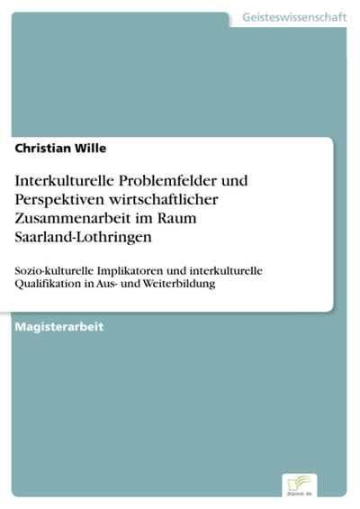 Interkulturelle Problemfelder und Perspektiven wirtschaftlicher Zusammenarbeit im Raum Saarland-Lothringen