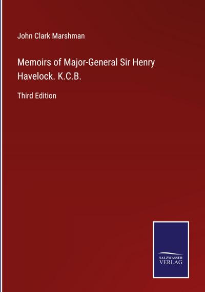 Memoirs of Major-General Sir Henry Havelock. K.C.B.