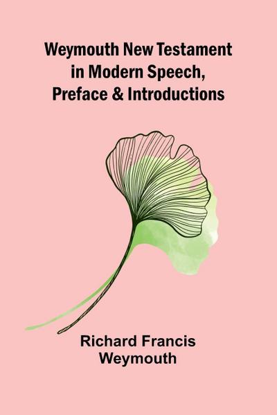 Weymouth New Testament In Modern Speech, Preface And Introductions
