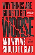 Why Things Are Going to Get Worse - And Why We Should Be Glad
