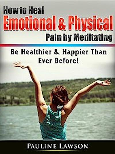 How to Heal Emotional & Physical Pain by Meditating