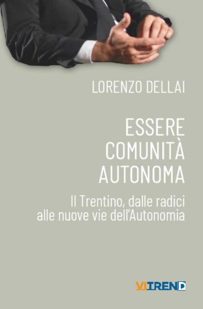 Dellai, L: Essere comunità autonoma. Il Trentino, dalle radi