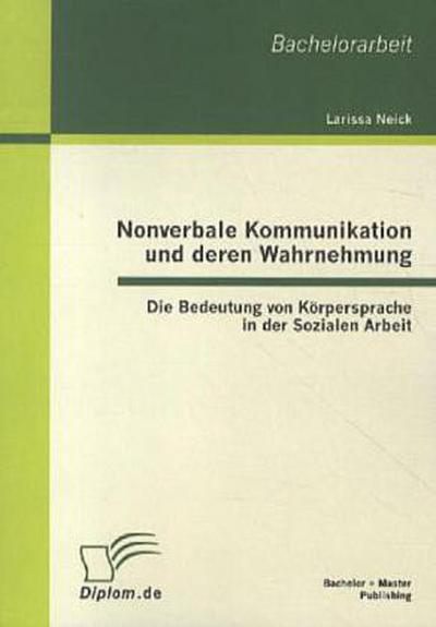 Nonverbale Kommunikation und deren Wahrnehmung: Die Bedeutung von Körpersprache in der Sozialen Arbeit