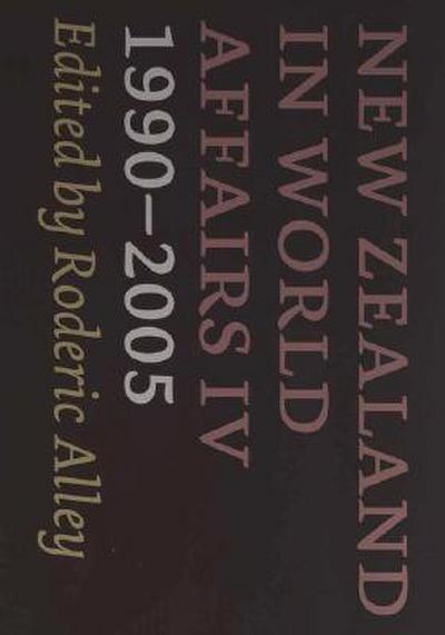 New Zealand in World Affairs IV 1990-2005: Volume 4