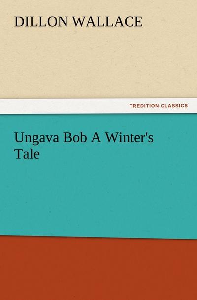 Ungava Bob A Winter's Tale - Dillon Wallace