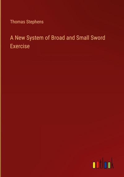A New System of Broad and Small Sword Exercise