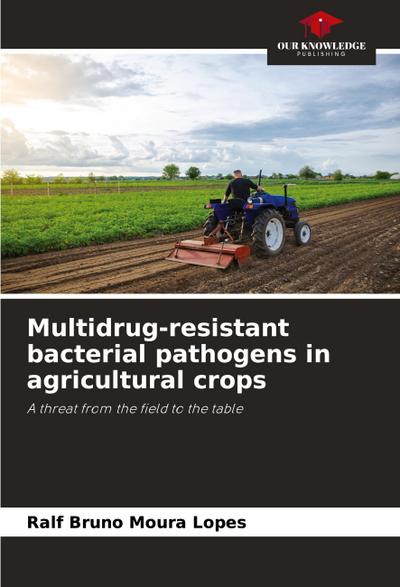 Multidrug-resistant bacterial pathogens in agricultural crops