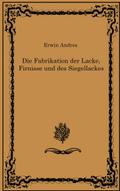 Die Fabrikation der Lacke, Firnisse und des Siegellackes
