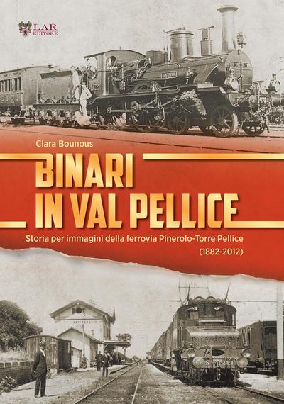 Binari in Val Pellice. Storia per immagini della ferrovia Pinerolo-Torre Pellice (1882-2012)