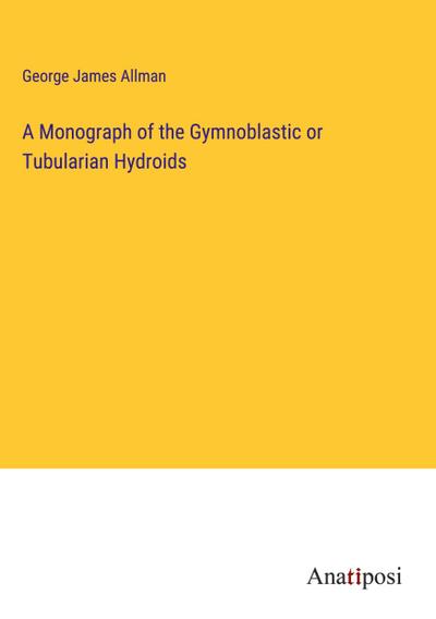 A Monograph of the Gymnoblastic or Tubularian Hydroids
