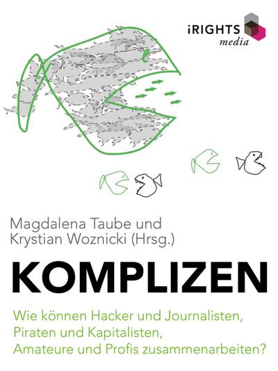 Komplizen - Wie können Hacker und Journalisten, Piraten und Kapitalisten, Amateure und Profis zusammenarbeiten?
