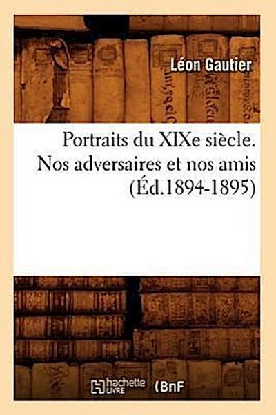 Portraits Du XIXe Siècle. Nos Adversaires Et Nos Amis (Éd.1894-1895)