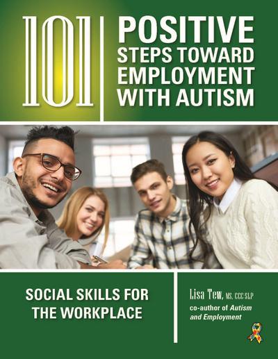 101 Positive Steps Toward Employment with Autism: Social Skills for the Workplace