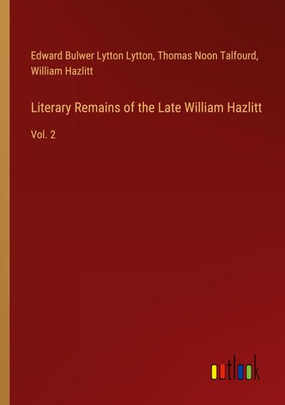 Literary Remains of the Late William Hazlitt