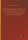 Journals Of Expeditions Of Discovery Into Central Australia And Overland from Adelaide To King George’s Sound In The Years 1840-1