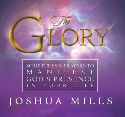 The Glory: Scriptures & Prayers to Manifest God’s Presence in Your Life