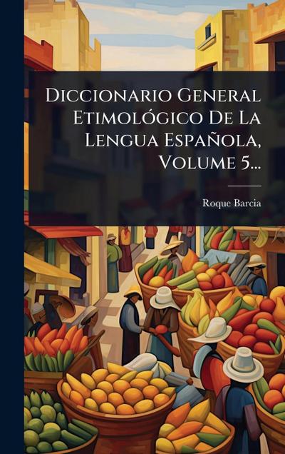 Diccionario General EtimolÃ3gico De La Lengua Española, Volume 5...