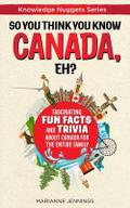So You Think You Know CANADA, Eh?