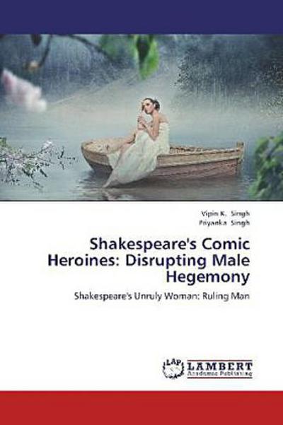 Shakespeare’s Comic Heroines: Disrupting Male Hegemony