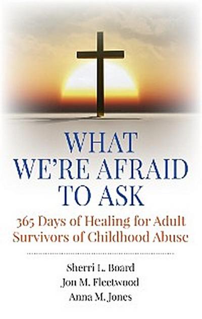 What We’re Afraid to Ask: 365 Days of Healing for Adult Survivors of Childhood Abuse