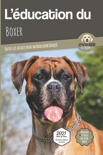 L’EDUCATION DU BOXER - Edition 2021 enrichie: Toutes les astuces pour un Boxer bien éduqué