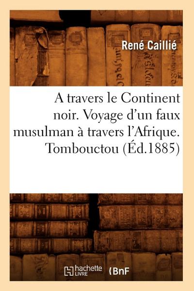 A Travers Le Continent Noir. Voyage d’Un Faux Musulman À Travers l’Afrique. Tombouctou (Éd.1885)