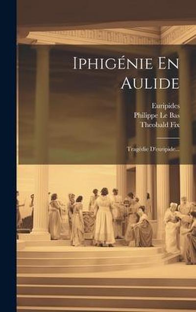 Iphigénie En Aulide: Tragédie D’euripide...