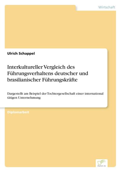 Interkultureller Vergleich des Führungsverhaltens deutscher und brasilianischer Führungskräfte - Ulrich Schappel